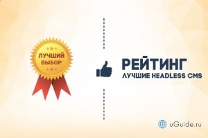Рейтинги: Рейтинг: «Лучшие Headless CMS» - uGuide.ru